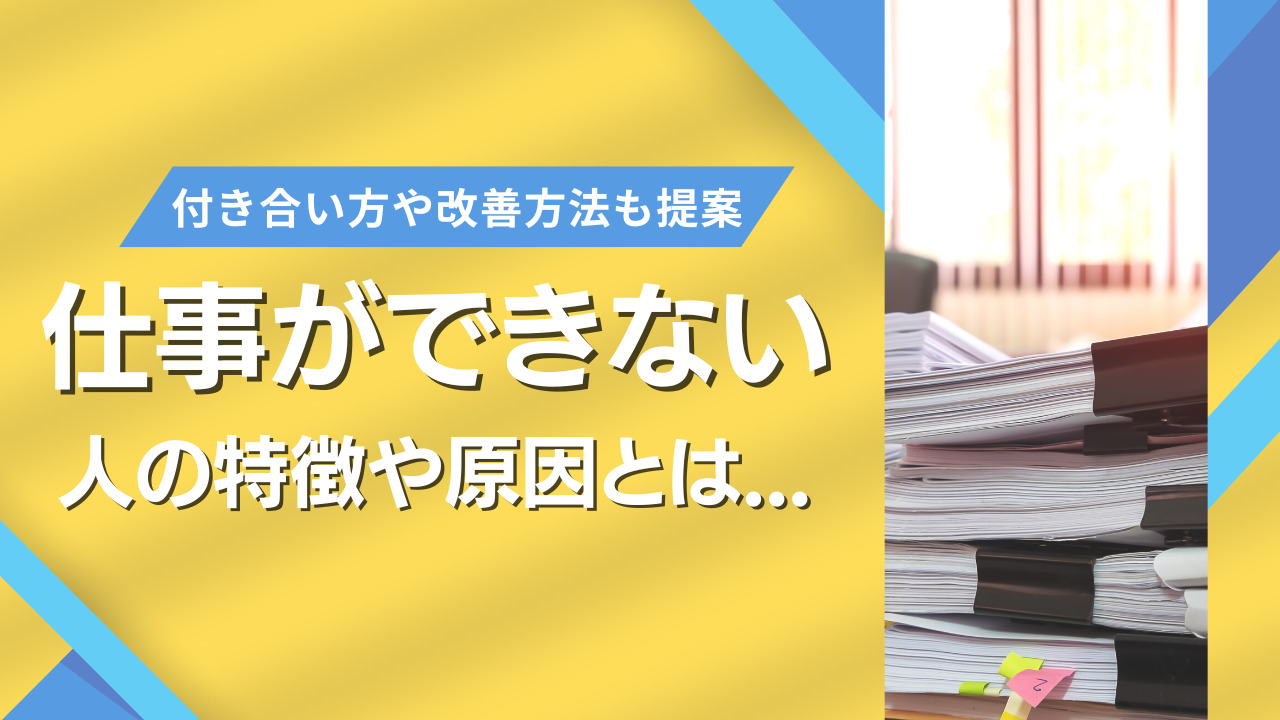 仕事ができない人の特徴や原因とは？解決方法や付き合い方も併せて解説！